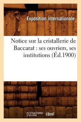 Cover for Hachette Livre · Notice Sur La Cristallerie De Baccarat: Ses Ouvriers, Ses Institutions (1900) (Pocketbok) (2012)