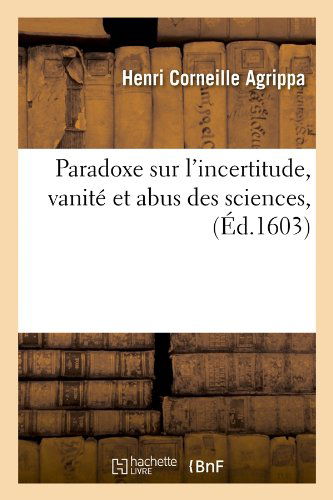 Cover for Henri Corneille Agrippa · Paradoxe Sur l'Incertitude, Vanite Et Abus Des Sciences, (Ed.1603) - Sciences (Paperback Book) [French edition] (2012)