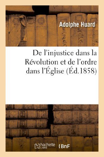 Cover for Huard-a · De L Injustice Dans La Revolution et De L Ordre Dans L Eglise: Principes Generaux (Paperback Book) (2013)