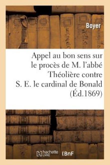 Appel Au Bon Sens Sur Le Proces De M. L'abbe Theoliere Contre S. E. Le Cardinal De Bonald - Boyer - Bøger - HACHETTE LIVRE-BNF - 9782012972049 - 1. september 2013