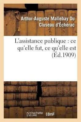 Cover for Mallebay Cluseau Echerac · L'assistance Publique: Ce Qu'elle Fut, Ce Qu'elle Est (Paperback Book) (2016)