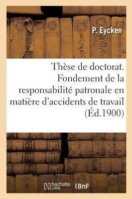 Cover for P Eycken · These de Doctorat. Du Fondement de la Responsabilite Patronale En Matiere d'Accidents de Travail (Paperback Book) (2018)