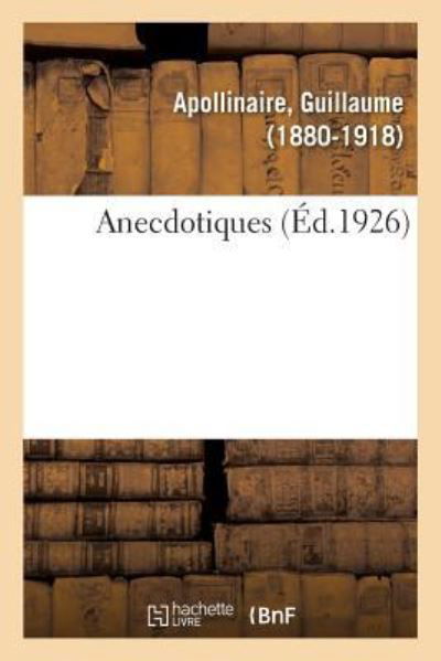 Anecdotiques - Guillaume Apollinaire - Boeken - Hachette Livre - BNF - 9782329083049 - 1 september 2018