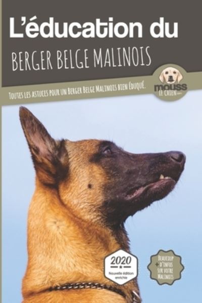 Cover for Mouss Le Chien · L'EDUCATION DU BERGER BELGE MALINOIS - Edition 2020 enrichie: Toutes les astuces pour un Berger Belge Malinois bien eduque - L'Education Du Chien Par Race (Paperback Book) (2020)