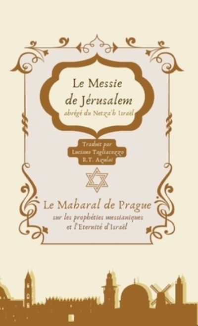 Cover for Yehuda Loew Ben Betzalel Maharal · Le Messie de Jerusalem, abrege du Netza'h Israel : commentaire sur les propheties messianiques et l'Eternite d'Israel (Hardcover Book) (2022)