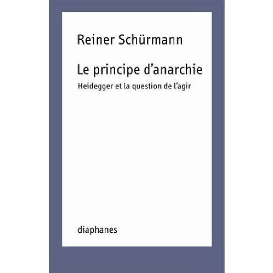 Cover for Reiner Schürmann · Le Principe D?anarchie: Heidegger et La Question De L'agir (Paperback Book) (2013)