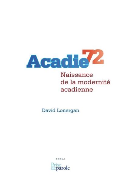 Acadie 72 - David Lonergan - Bücher - Prise de Parole - 9782894239049 - 10. August 2013