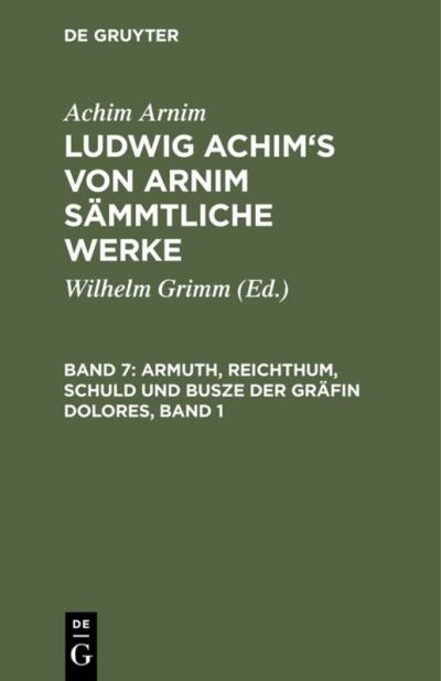 Cover for Achim Arnim · Ludwig Achim's von Arnim sammtliche Werke, Band 7, Armuth, Reichthum, Schuld und Busze der Grafin Dolores, Band 1 (Hardcover Book) (1901)