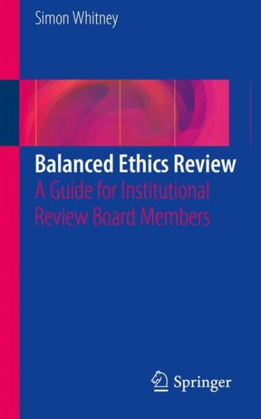 Simon N. Whitney · Balanced Ethics Review: A Guide for Institutional Review Board Members (Taschenbuch) [1st ed. 2016 edition] (2015)