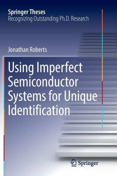 Cover for Jonathan Roberts · Using Imperfect Semiconductor Systems for Unique Identification - Springer Theses (Paperback Book) [Softcover reprint of the original 1st ed. 2017 edition] (2018)