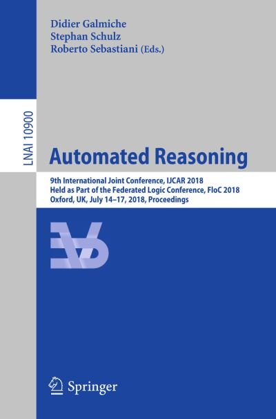 Automated Reasoning: 9th International Joint Conference, IJCAR 2018, Held as Part of the Federated Logic Conference, FloC 2018, Oxford, UK, July 14-17, 2018, Proceedings - Lecture Notes in Artificial Intelligence (Paperback Bog) [1st ed. 2018 edition] (2018)