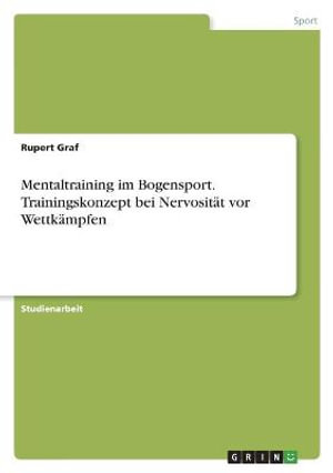Cover for Rupert Graf · Mentaltraining im Bogensport. Trainingskonzept bei Nervositat vor Wettkampfen (Paperback Book) (2021)