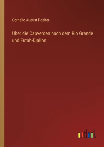 Cover for Cornelio August Doelter · UEber die Capverden nach dem Rio Grande und Futah-Djallon (Taschenbuch) (2022)