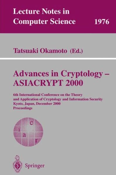 Cover for Tatsuaki Okamoto · Advances in Cryptology - Asiacrypt 2000: 6th International Conference on the Theory and Application of Cryptology and Information Security, Kyoto, Japan, December 3-7, 2000 Proceedings - Lecture Notes in Computer Science (Paperback Bog) (2000)