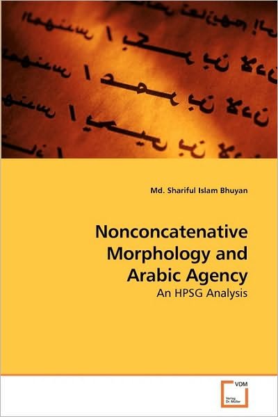 Nonconcatenative Morphology and Arabic Agency: an Hpsg Analysis - Md. Shariful Islam Bhuyan - Bøker - VDM Verlag Dr. Müller - 9783639220049 - 5. januar 2010