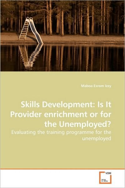 Skills Development: is It Provider Enrichment or for the Unemployed?: Evaluating the Training Programme for the Unemployed - Maboa Esrom Izzy - Books - VDM Verlag Dr. Müller - 9783639259049 - June 2, 2010