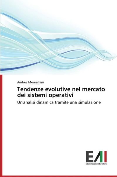 Cover for Andrea Moreschini · Tendenze Evolutive Nel Mercato Dei Sistemi Operativi: Un'analisi Dinamica Tramite Una Simulazione (Paperback Book) [Italian edition] (2014)