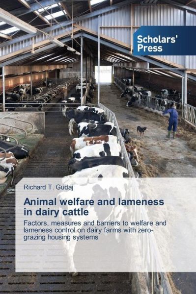 Cover for Richard T. Gudaj · Animal Welfare and Lameness in Dairy Cattle: Factors, Measures and Barriers to Welfare and Lameness Control on Dairy Farms with Zero-grazing Housing Systems (Paperback Book) (2014)