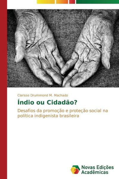 Cover for Clarisse Drummond M. Machado · Índio Ou Cidadão?: Desafios Da Promoção E Proteção Social Na Política Indigenista Brasileira (Paperback Book) [Portuguese edition] (2014)