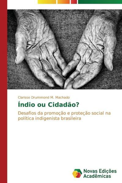 Cover for Clarisse Drummond M. Machado · Índio Ou Cidadão?: Desafios Da Promoção E Proteção Social Na Política Indigenista Brasileira (Paperback Bog) [Portuguese edition] (2014)