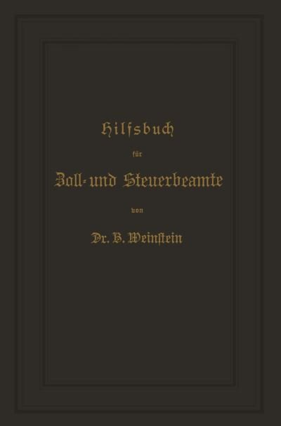 Cover for B Weinstein · Hilfsbuch Fur Zoll- Und Steuerbeamte Zum Verstandniss Des Amtlichen Waarenverzeichnisses Und Der Amtlichen Abfertigungen (Paperback Bog) [Softcover Reprint of the Original 1st 1894 edition] (1901)