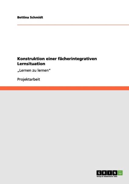 Cover for Bettina Schmidt · Konstruktion einer facherintegrativen Lernsituation: &quot;Lernen zu lernen (Paperback Book) (2012)