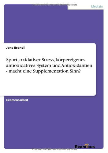 Cover for Jens Brandl · Sport, oxidativer Stress, koerpereigenes antioxidatives System und Antioxidantien - macht eine Supplementation Sinn? (Paperback Book) [German edition] (2012)