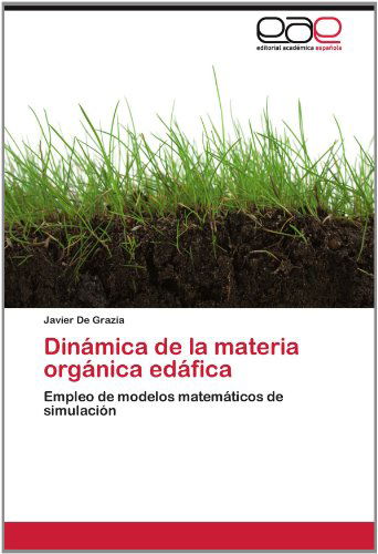 Cover for Javier De Grazia · Dinámica De La Materia Orgánica Edáfica: Empleo De Modelos Matemáticos De Simulación (Paperback Book) [Spanish edition] (2012)