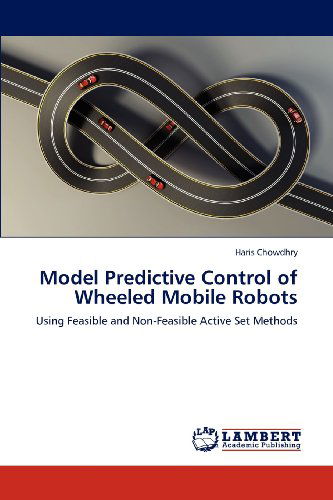Cover for Haris Chowdhry · Model Predictive Control of Wheeled Mobile Robots: Using Feasible and Non-feasible Active Set Methods (Paperback Book) (2012)
