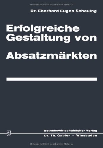 Cover for Eberhard Eugen Scheuing · Erfolgreiche Gestaltung Von Absatzmarkten (Pocketbok) [Softcover Reprint of the Original 1st 1967 edition] (1967)