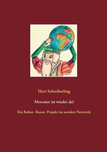 Cover for Herr Schreiberling · Mercator ist wieder da!: Ein Kultur- Kunst- Projekt im sozialen Netzwerk (Paperback Book) (2016)