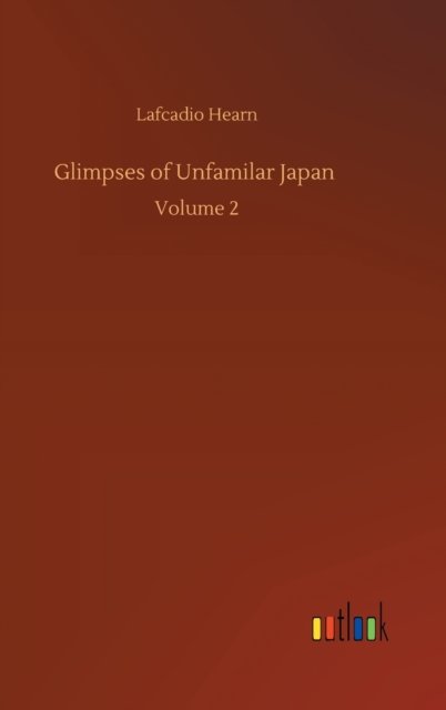 Cover for Lafcadio Hearn · Glimpses of Unfamilar Japan: Volume 2 (Gebundenes Buch) (2020)