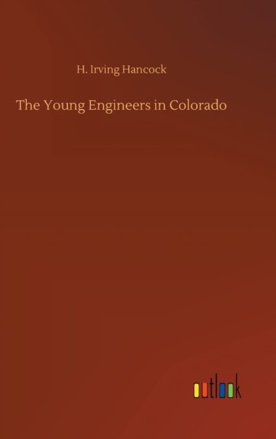 Cover for H Irving Hancock · The Young Engineers in Colorado (Hardcover Book) (2020)