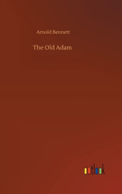 Cover for Arnold Bennett · The Old Adam (Hardcover Book) (2020)