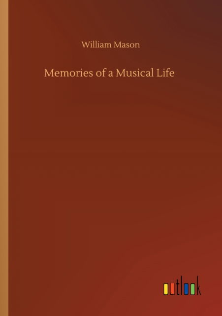 Memories of a Musical Life - William Mason - Books - Outlook Verlag - 9783752415049 - August 5, 2020