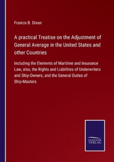 Cover for Francis B Dixon · A practical Treatise on the Adjustment of General Average in the United States and other Countries (Paperback Book) (2021)