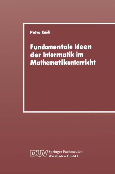 Petra Knoess · Fundamentale Ideen Der Informatik Im Mathematikunterricht: Grundsatzliche UEberlegungen Und Beispiele Fur Die Primarstufe (Pocketbok) [1989 edition] (1989)