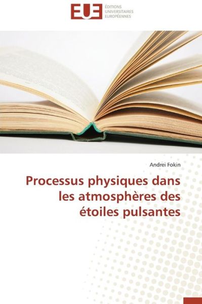 Cover for Andrei Fokin · Processus Physiques Dans Les Atmosphères Des Étoiles Pulsantes (Paperback Book) [French edition] (2018)