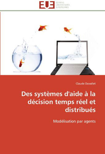 Cover for Claude Duvallet · Des Systèmes D'aide À La Décision Temps Réel et Distribués: Modélisation Par Agents (Paperback Book) [French edition] (2018)