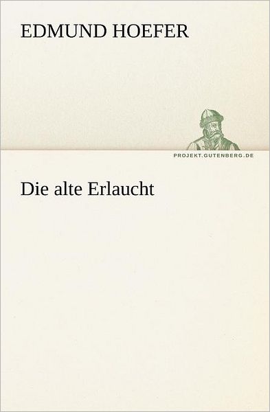 Die Alte Erlaucht (Tredition Classics) (German Edition) - Edmund Hoefer - Books - tredition - 9783842406049 - May 8, 2012