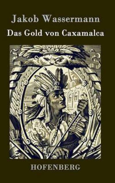 Das Gold Von Caxamalca - Jakob Wassermann - Books - Hofenberg - 9783843029049 - July 18, 2015