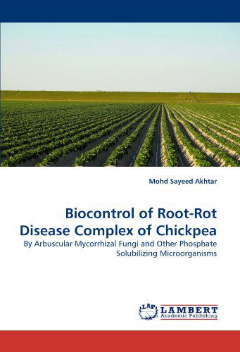 Cover for Mohd Sayeed Akhtar · Biocontrol of Root-rot Disease Complex of Chickpea: by Arbuscular Mycorrhizal Fungi and Other Phosphate Solubilizing Microorganisms (Paperback Book) (2011)