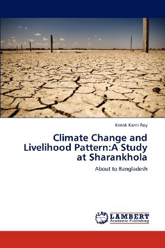 Climate Change and Livelihood Pattern:a Study at Sharankhola: About to Bangladesh - Kanak Kanti Roy - Books - LAP LAMBERT Academic Publishing - 9783845418049 - December 29, 2012