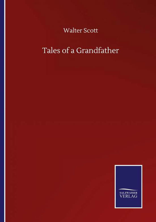 Tales of a Grandfather - Walter Scott - Bøker - Salzwasser-Verlag Gmbh - 9783846057049 - 10. september 2020