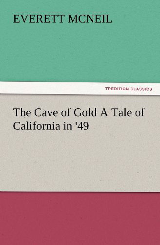 The Cave of Gold a Tale of California in '49 (Tredition Classics) - Everett Mcneil - Books - tredition - 9783847229049 - February 24, 2012