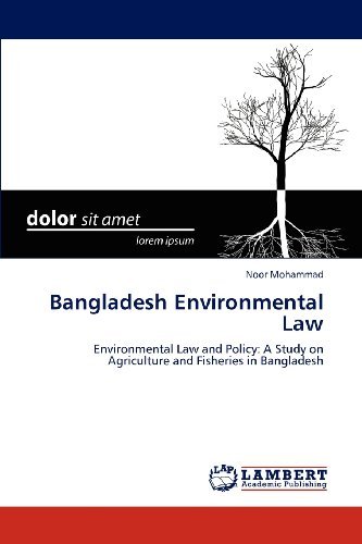 Bangladesh Environmental Law: Environmental Law and Policy: a Study on Agriculture and Fisheries in Bangladesh - Noor Mohammad - Bøger - LAP LAMBERT Academic Publishing - 9783847331049 - 16. marts 2012