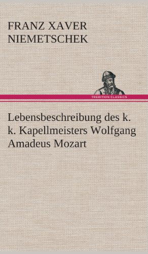 Cover for Franz Xaver Niemetschek · Lebensbeschreibung Des K. K. Kapellmeisters Wolfgang Amadeus Mozart (Hardcover Book) [German edition] (2013)
