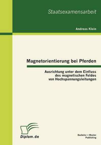 Cover for Andreas Klein · Magnetorientierung Bei Pferden: Ausrichtung Unter Dem Einfluss Des Magnetischen Feldes Von Hochspannungsleitungen (Taschenbuch) [German edition] (2010)