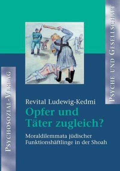 Cover for Revital Ludewig-Kedmi · Opfer und T ater zugleich?: Moraldilemmata j udischer Funktionsh aftlinge in der Shoah (Bok) [1 Auflage. edition] (2001)