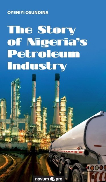 Cover for Oyeniyi Osundina · The Story of Nigeria's Petroleum Industry (Hardcover Book) (2016)